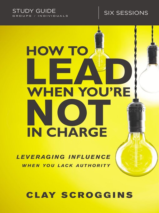 Title details for How to Lead When You're Not in Charge Study Guide by Clay Scroggins - Available